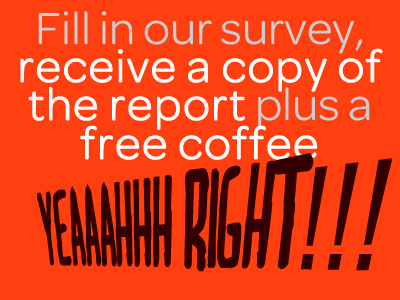 fill in our survey and get a copy of the report yeah right