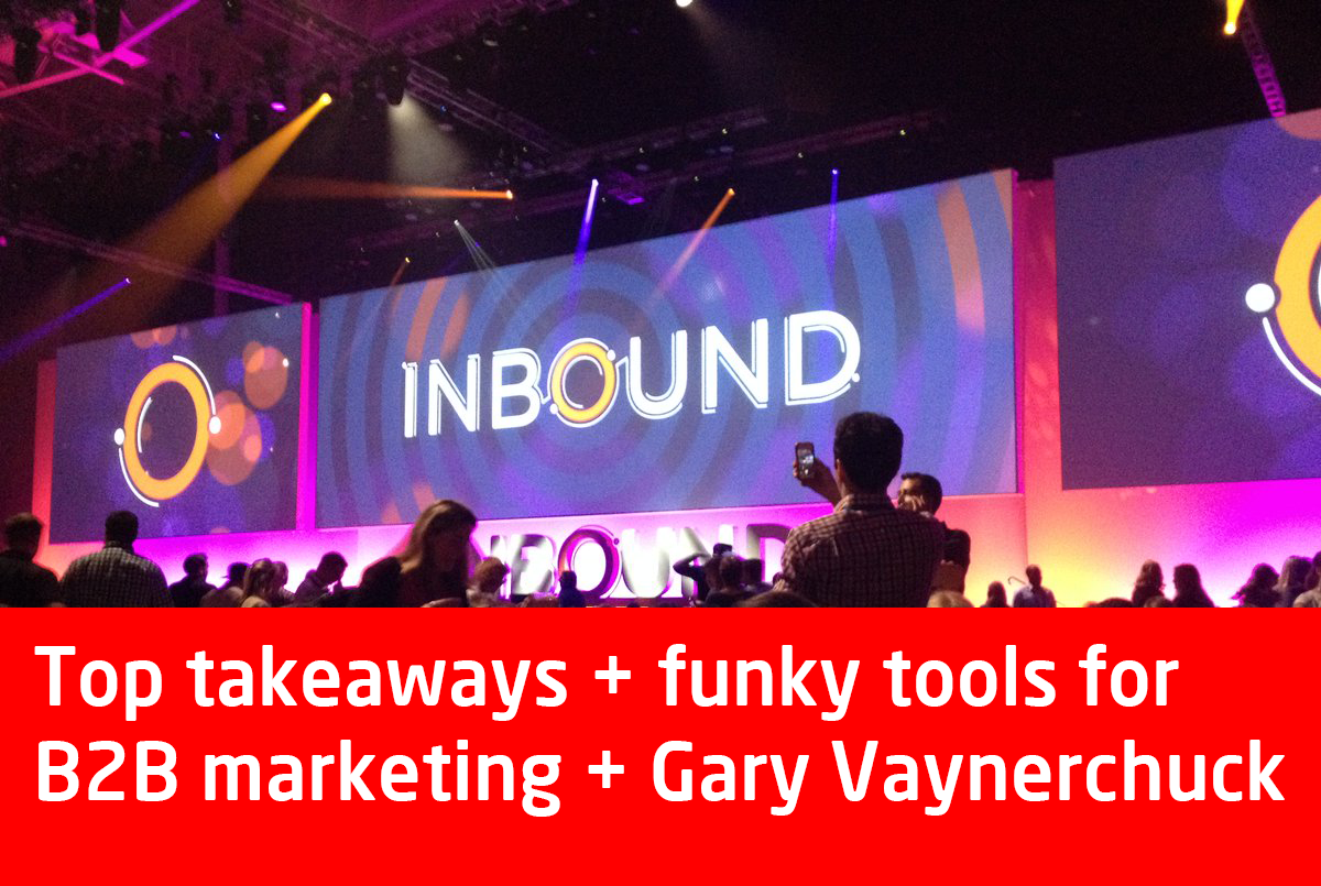 #INBOUND16 Conference takeaways for B2B marketing + Gary Vaynerchuk keynote
